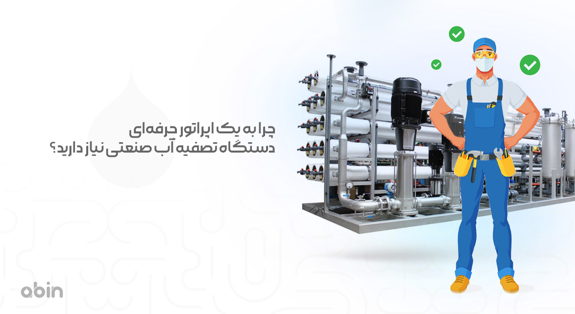 چرا به یک اپراتور حرفه‌ای دستگاه تصفیه آب صنعتی نیاز دارید؟